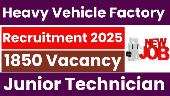Heavy Vehicles Factory Recruitment 2025 | 1850 Vacancies Announced for Junior Technicians