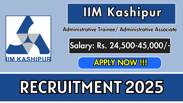 IIM Kashipur Recruitment 2025 | Walk-in-Interview for Administrative Trainee & Associate Posts